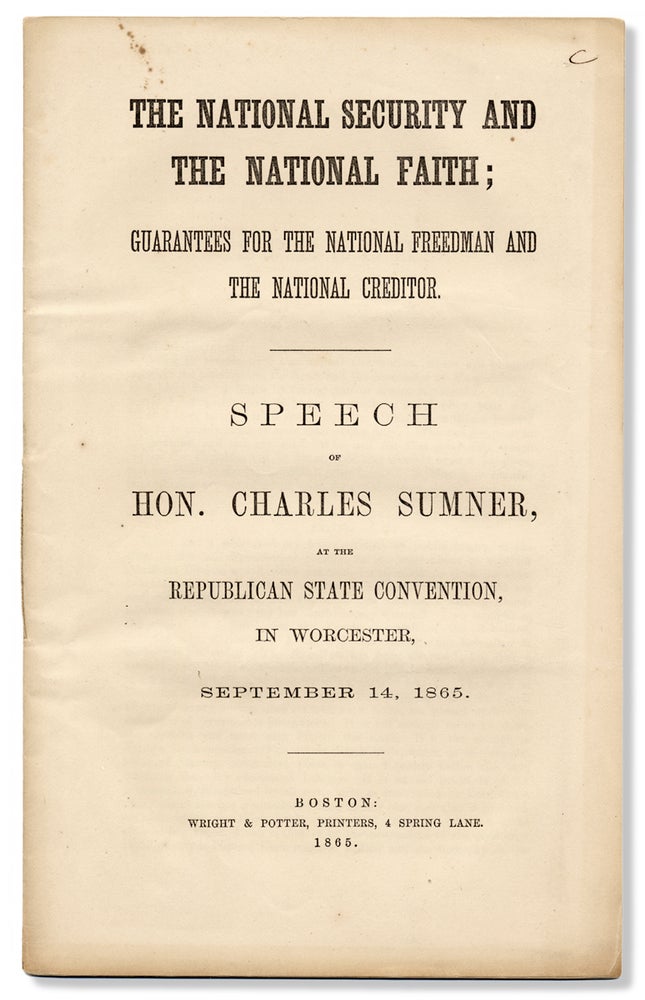 [3730615] The National Security and the National Faith. Guarantees for the National Freedman and National Creditor. Speech of Hon. Charles Sumner, at the Republican State Convention, in Worcester, September 14, 1865. Charles Sumner.
