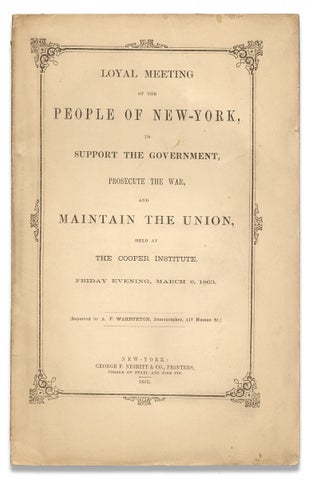 Loyal Meeting of the People of New-York, to Support the Government, Prosecute the War, and Maintain the Union, held at the Cooper Institute, Friday Evening, March 6, 1863.