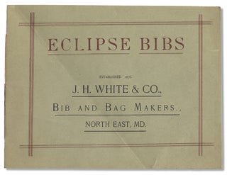 Eclipse Bibs. Established 1876. J.H. White & Co., Bib and Bag Makers. North East, Maryland. [cover title]