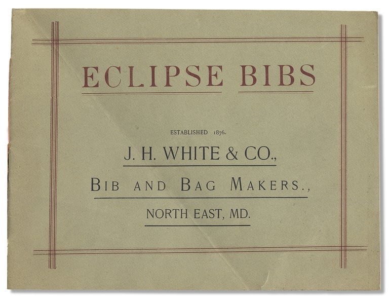 [3730672] Eclipse Bibs. Established 1876. J.H. White & Co., Bib and Bag Makers. North East, Maryland. [cover title]. J H. White, Co.