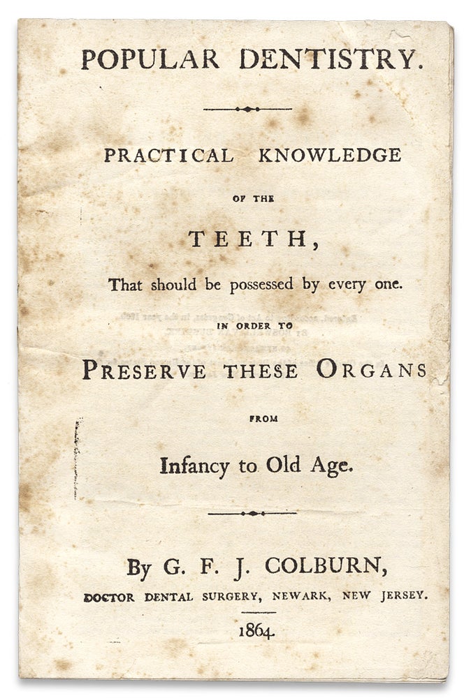 [3730764] Popular Dentistry. Practical Knowledge of the Teeth, that Should be Possessed by Every One. In Order to Preserve These Organs from infancy to Old Age. G. F. J. Colburn.