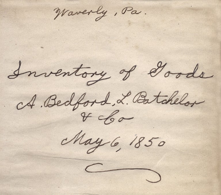 [3730909] Waverly, Pa. Inventory of Goods, A. Bedford, L. Batchelor & Co., May 6, 1850. [caption title of general merchants’ and druggists’ manuscript account book]. M. D. Dr. Andrew Bedford, Leonard Batchelor.