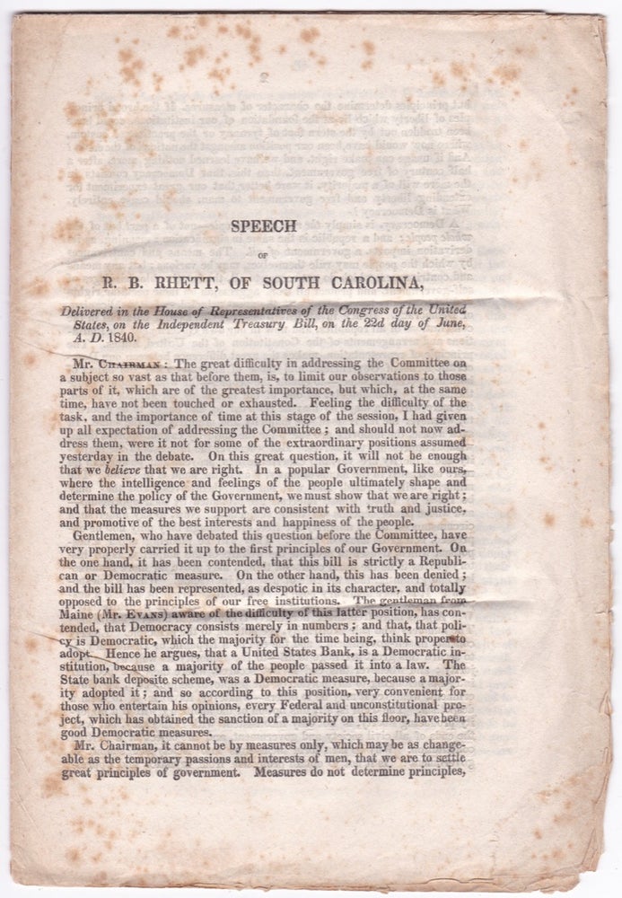 [3730958] Speech of R.B. Rhett, of South Carolina, Delivered in the House of Representatives of the Congress of the United States, on the Independent Treasury Bill, on the 22d day of June, A.D. 1840. Robert Barnwell Rhett.