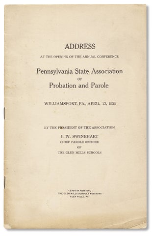 [Printed by Juvenile Delinquents] Address at the Opening of the Annual Conference. Pennsylvania State Association of Probation and Parole. Williamsport, PA., April 13, 1925.