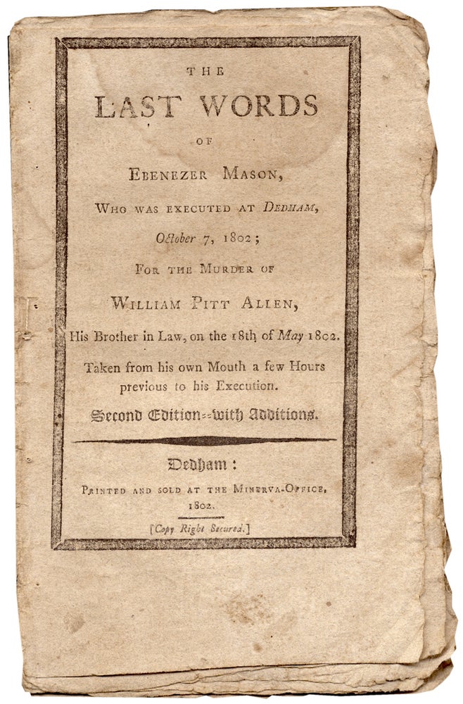 [3731190] The Last Words of Ebenezer Mason, Who Was Executed at Dedham, October 7, 1802. For the Murder of William Pitt Allen, His Brother in Law, on the 18th of May, 1802. Taken from His Own Mouth a Few Hours Previous to His Execution. H. Mann, “By a. Young Lady”.