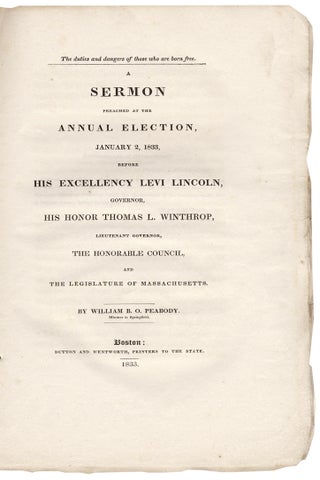 The Duties and Dangers of Those Who Are Born Free. A Sermon Preached at the Annual Election of January 2, 1833, Before His Excellency Levi Lincoln, Governor, and His Honor Thomas L. Winthrop, Lieutenant-Governor, the Honorable Council and the Legislature of Massachusetts.