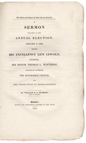 The Duties and Dangers of Those Who Are Born Free. A Sermon Preached at the Annual Election of January 2, 1833, Before His Excellency Levi Lincoln, Governor, and His Honor Thomas L. Winthrop, Lieutenant-Governor, the Honorable Council and the Legislature of Massachusetts.