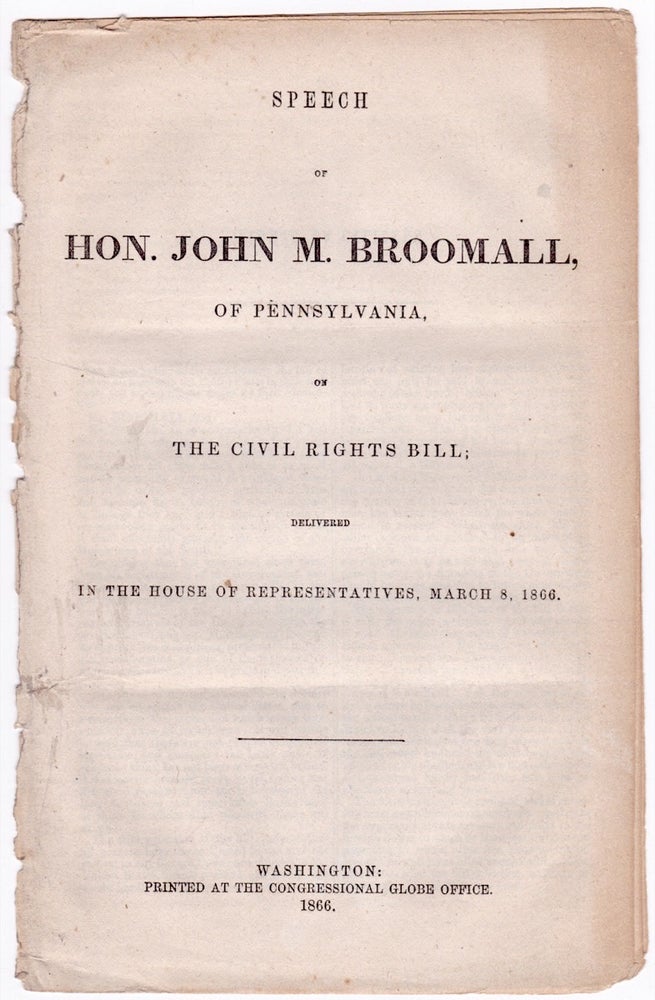 [3731281] Speech of Hon. John M. Broomall, of Pennsylvania, on the Civil Rights Bill; delivered in the House of Representatives, March 8, 1866. John M. Broomall, 1816–1894.