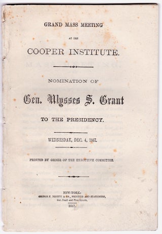 3731283] Grand Mass Meeting at the Cooper Institute. Nomination of Gen. Ulysses S. Grant to the...