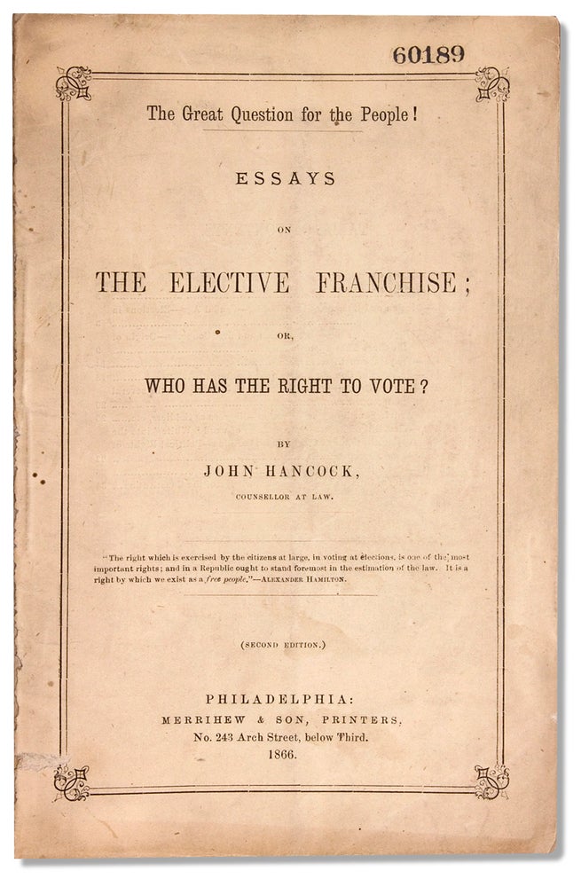 [3732375] The Great Question for the People! Essays on the Elective Franchise or, Who has the Right to Vote? Counsellor at Law John Hancock.