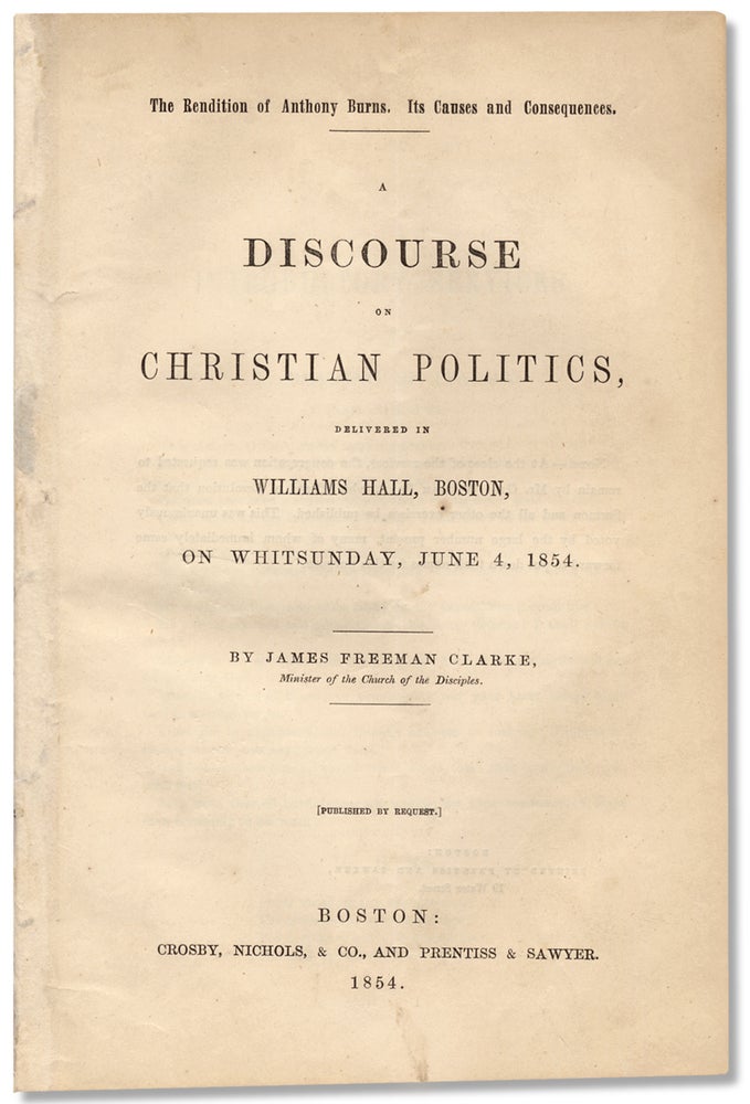 [3732811] The Rendition of Anthony Burns. Its Causes and Consequences. A Discourse on Christian Politics, delivered in Williams Hall, Boston, on Whitsunday, June 4, 1854. James Freeman Clarke.
