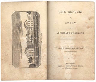 The Refuge or, Story of Archibald Thompson. [House of Refuge in Philadelphia]