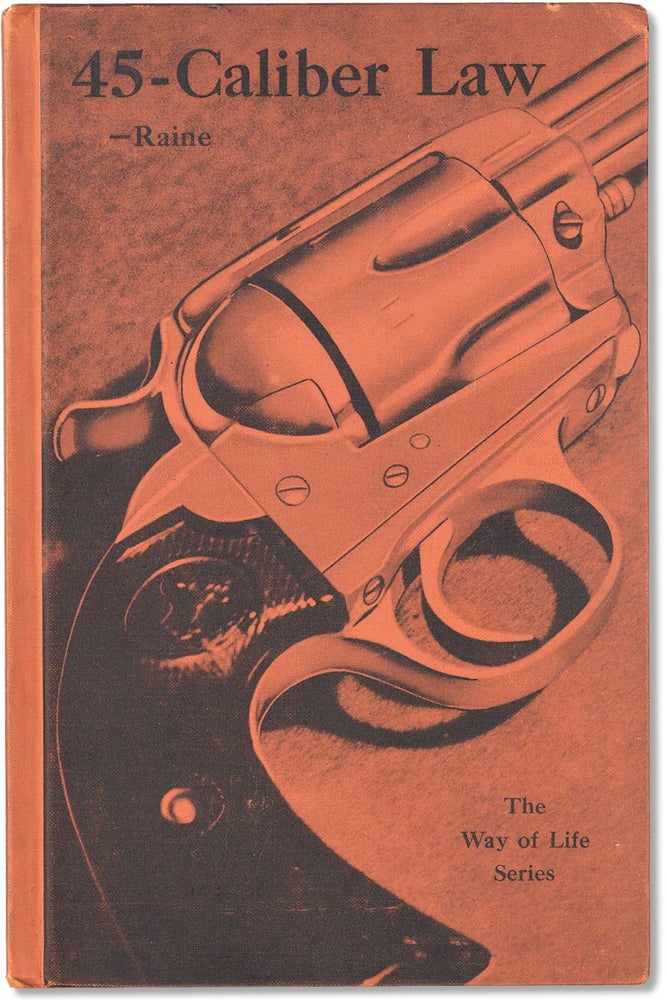 [3732995] 45-Caliber Law. The Way of Life of the Frontier Peace Officer. [Library of Raymond L.J. Riling]. William MacLeod Raine.