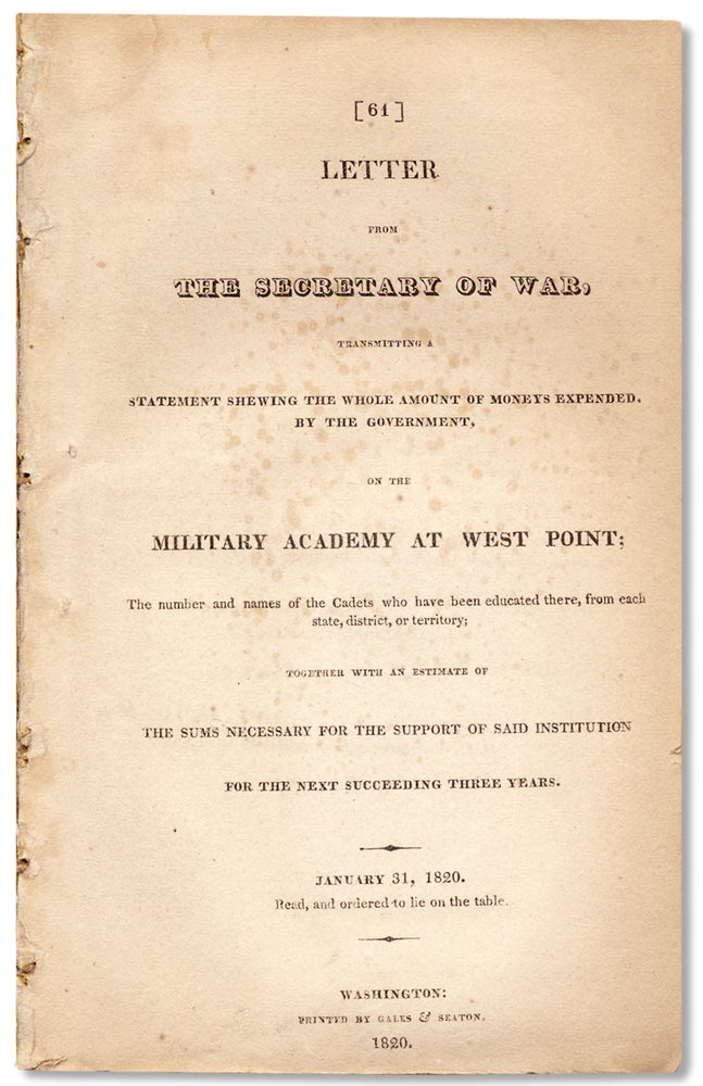 [3733079] Letter from the Secretary of War, Transmitting a Statement Shewing the Whole Amount of Moneys Expended, by the Government, on the Military Academy at West Point [...] for the next succeeding three years. January 31, 1820. Read and ordered to lie on the table. John C. Calhoun.