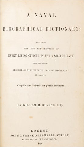 A Naval Biographical Dictionary. Compromising The Life and Services of Every Living Officer in Her Majesty’s Navy, from the Rank of Admiral of the Fleet to that of Lieutenant, Inclusive. Compiled from Authentic Family Documents. [Two Volumes]