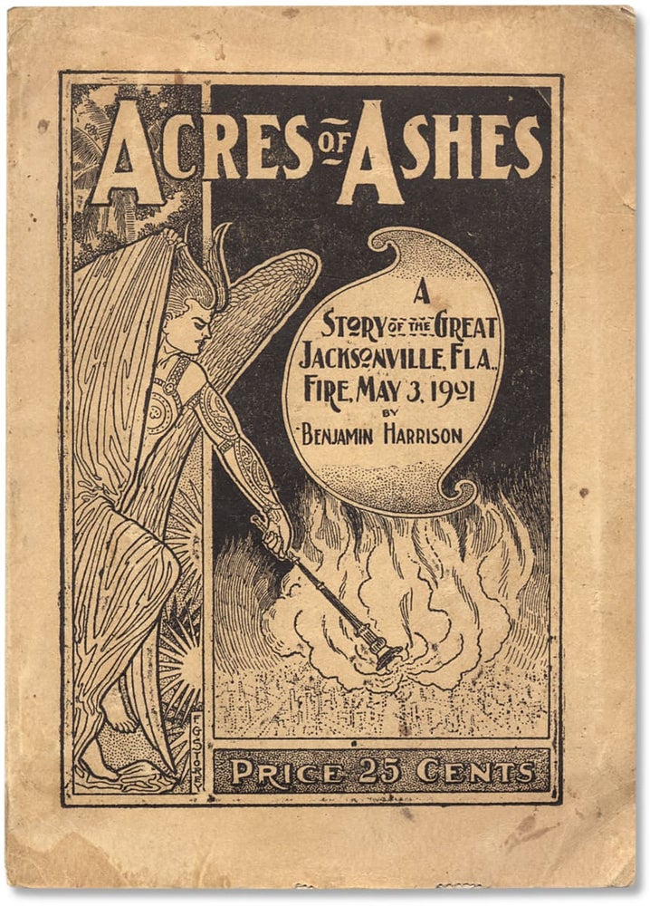 [3733111] Acres of Ashes: The Story of the Great Fire that swept over the City of Jacksonville, Florida, on the Afternoon of Friday, May 3, 1901, resulting in the Loss of Seven Lives, Destruction of $15,000,000 in Property. Total Insurance Less Than $5,000,000. Benjamin Harrison.