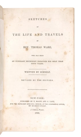 [From the library of James Hector McNeal of Easton, Maryland:] Sketches of the Life and Travels of Rev. Thomas Ware, who has been an itinerant Methodist preacher for more than fifty years. Written by himself.